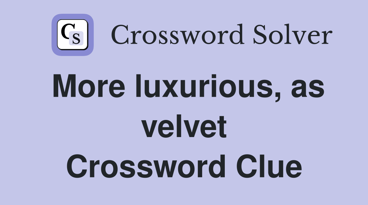 More luxurious, as velvet Crossword Clue Answers Crossword Solver